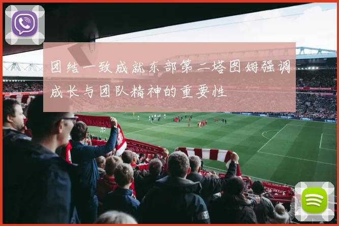 团结一致成就东部第二塔图姆强调成长与团队精神的重要性